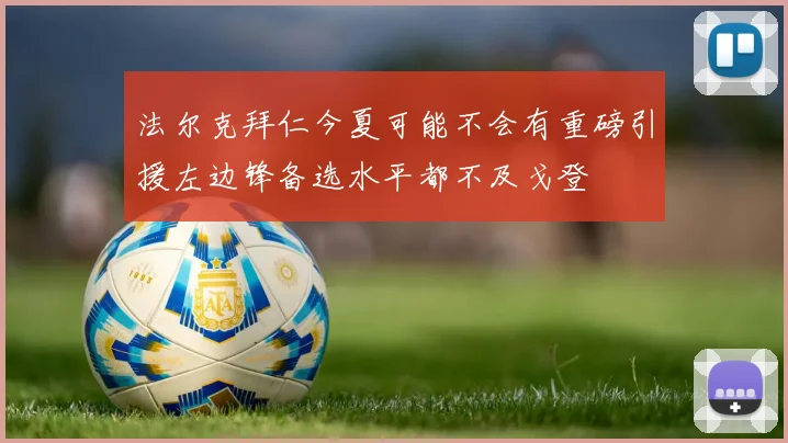 法尔克拜仁今夏可能不会有重磅引援左边锋备选水平都不及戈登